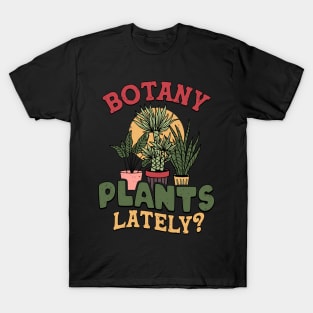 Botany any plants lately? T-Shirt